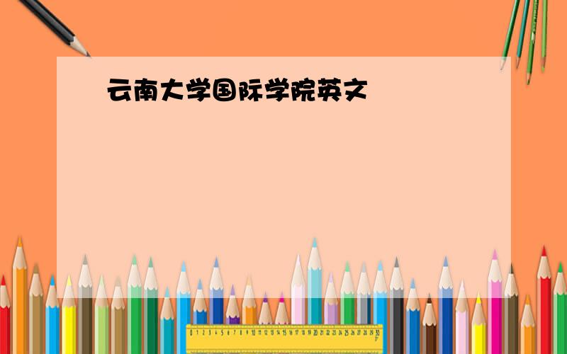 云南大学国际学院英文