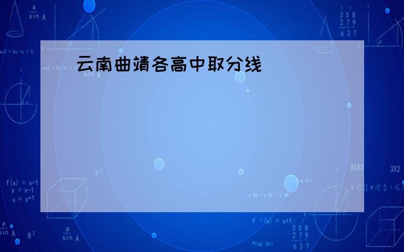 云南曲靖各高中取分线