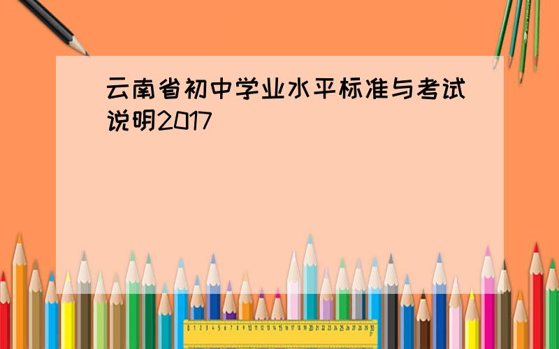 云南省初中学业水平标准与考试说明2017