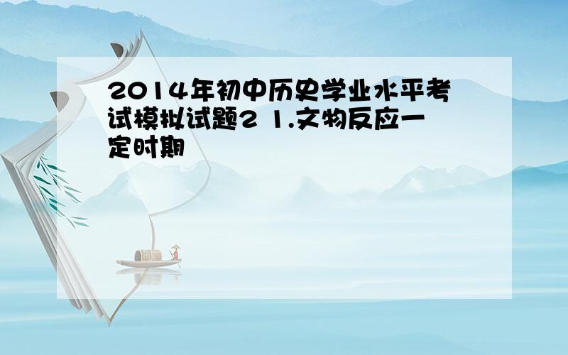 2014年初中历史学业水平考试模拟试题2 1.文物反应一定时期