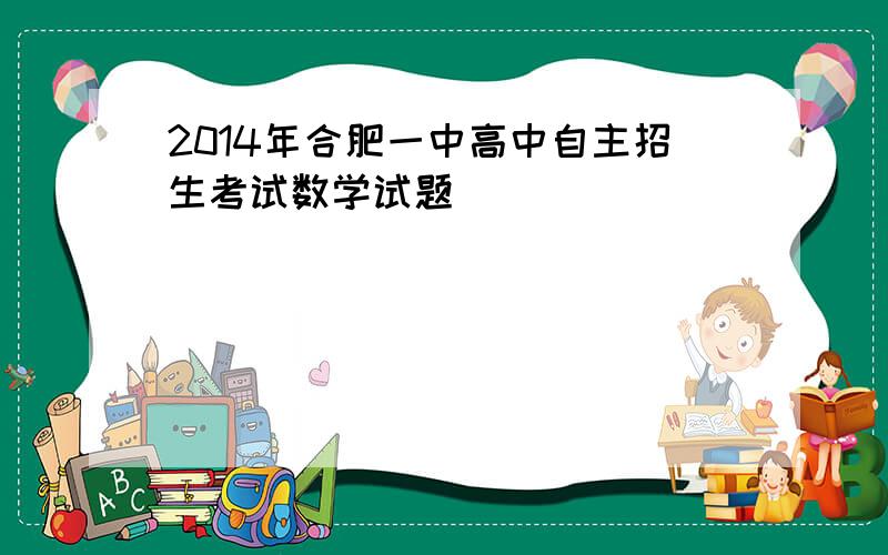 2014年合肥一中高中自主招生考试数学试题