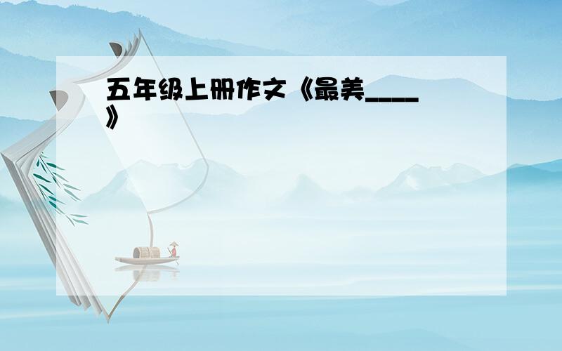 五年级上册作文《最美____》