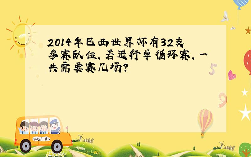 2014年巴西世界杯有32支参赛队伍,若进行单循环赛,一共需要赛几场?