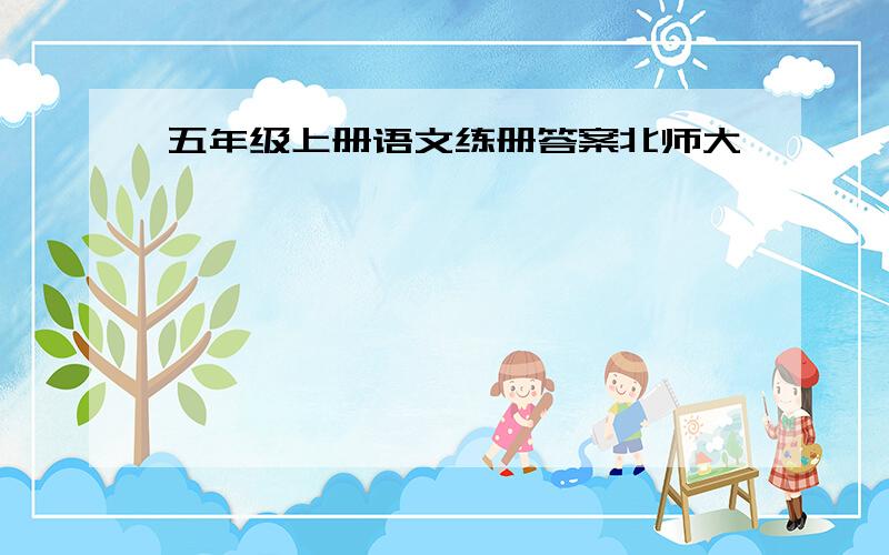 五年级上册语文练册答案北师大