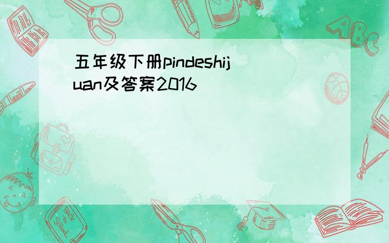 五年级下册pindeshijuan及答案2016