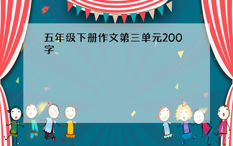 五年级下册作文第三单元200字