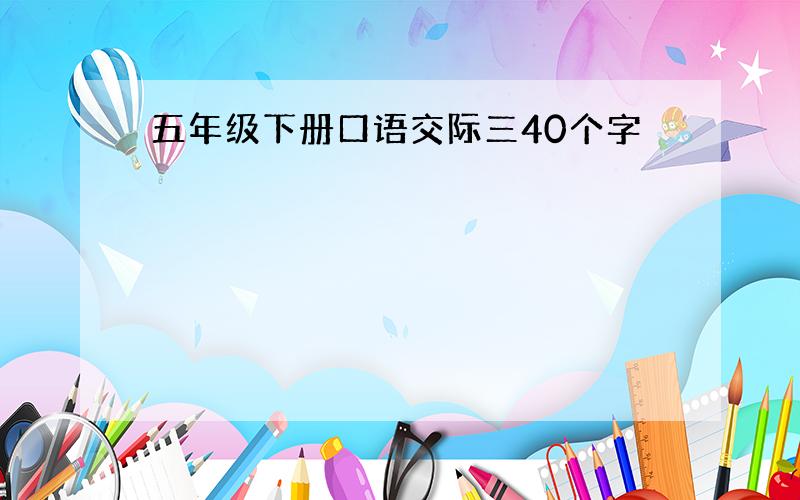 五年级下册口语交际三40个字