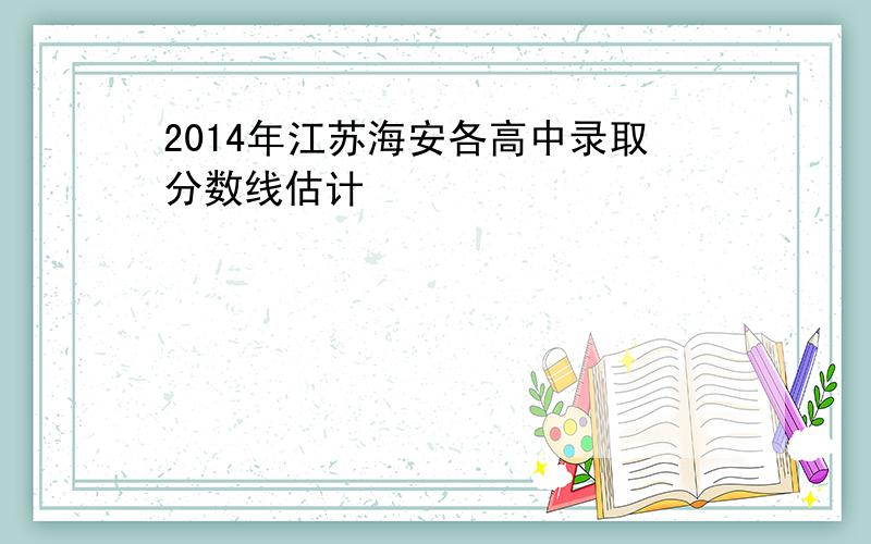 2014年江苏海安各高中录取分数线估计