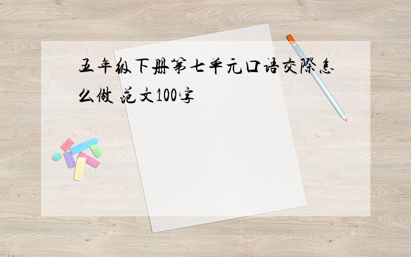 五年级下册第七单元口语交际怎么做 范文100字