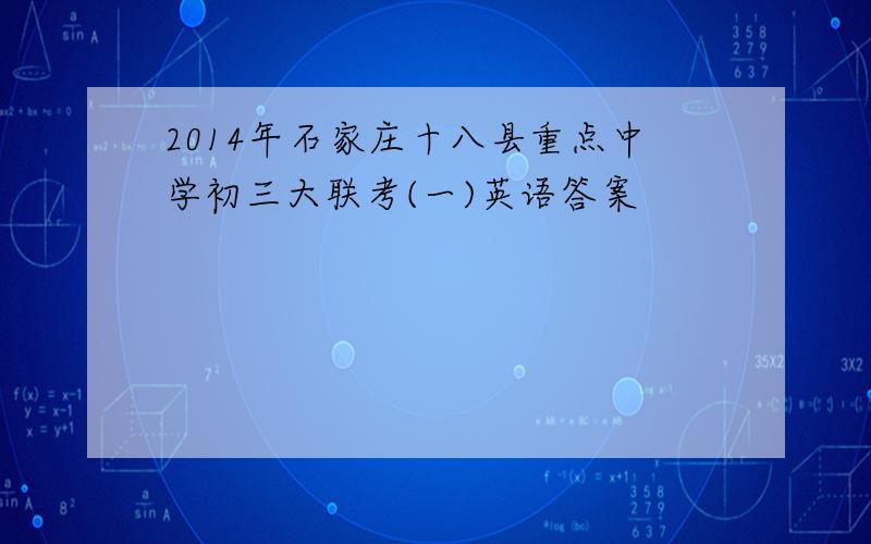 2014年石家庄十八县重点中学初三大联考(一)英语答案