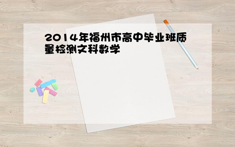 2014年福州市高中毕业班质量检测文科数学