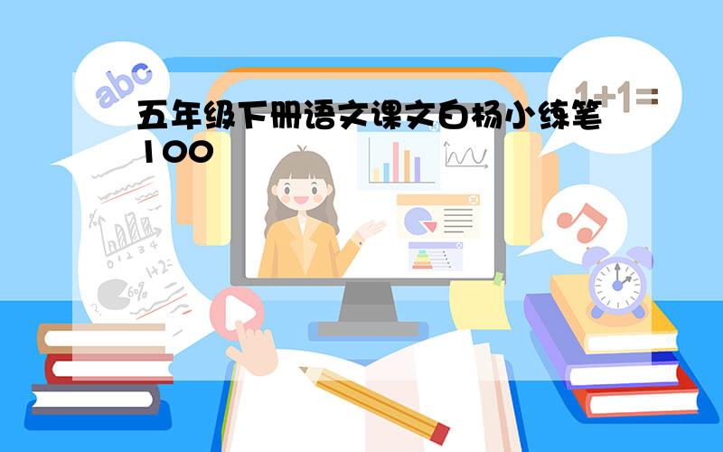 五年级下册语文课文白杨小练笔100