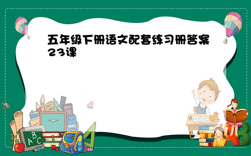 五年级下册语文配套练习册答案23课