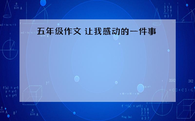 五年级作文 让我感动的一件事