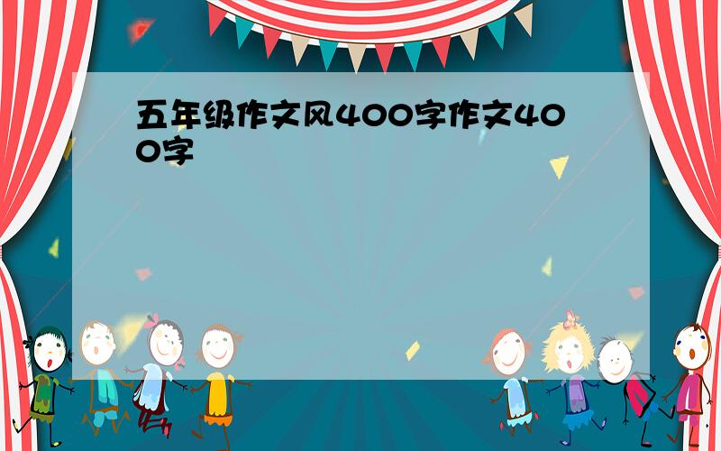 五年级作文风400字作文400字