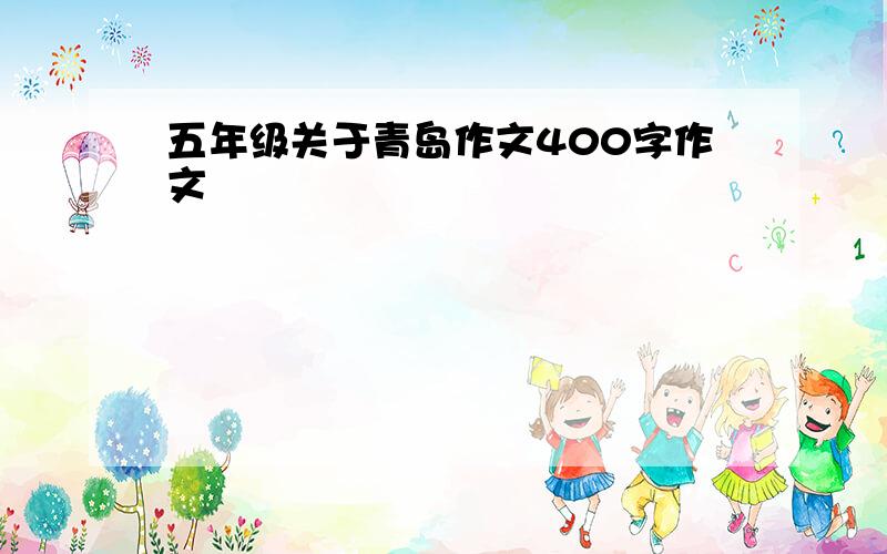 五年级关于青岛作文400字作文