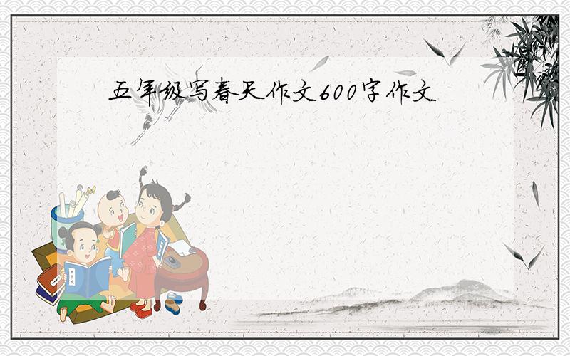 五年级写春天作文600字作文