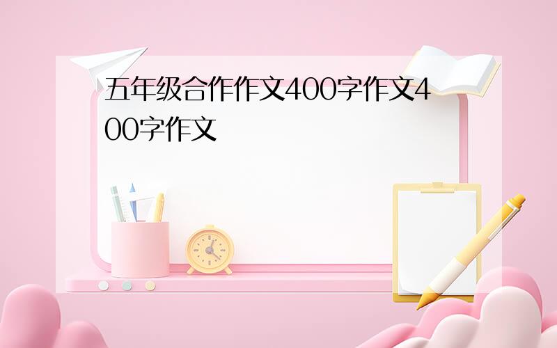 五年级合作作文400字作文400字作文