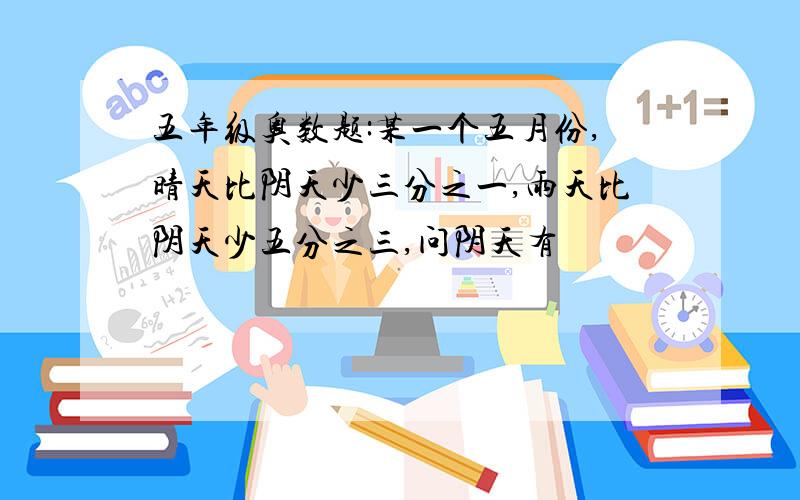 五年级奥数题:某一个五月份,晴天比阴天少三分之一,雨天比阴天少五分之三,问阴天有