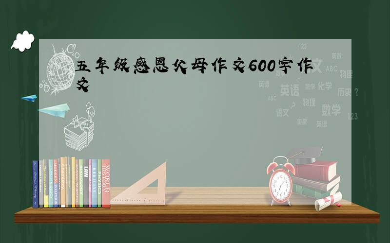 五年级感恩父母作文600字作文