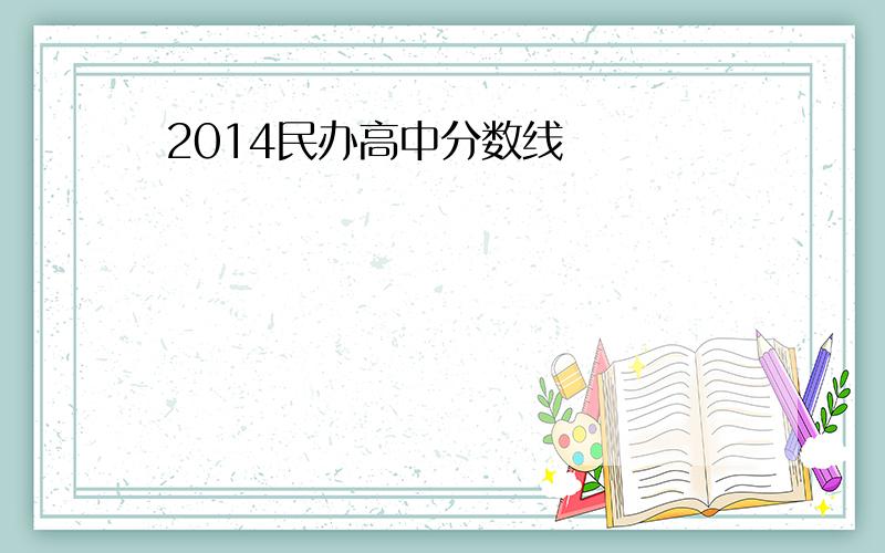 2014民办高中分数线