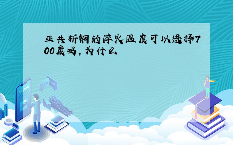 亚共析钢的淬火温度可以选择700度吗,为什么