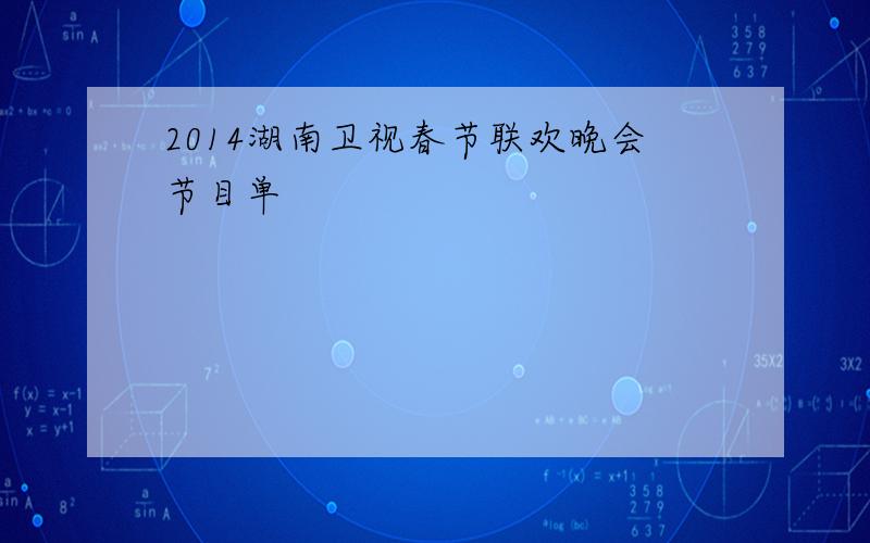 2014湖南卫视春节联欢晚会节目单