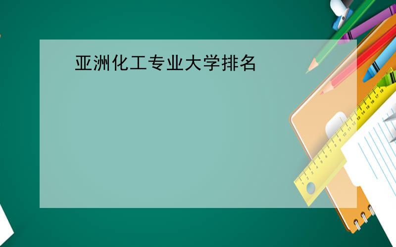 亚洲化工专业大学排名