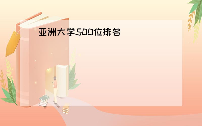 亚洲大学500位排名