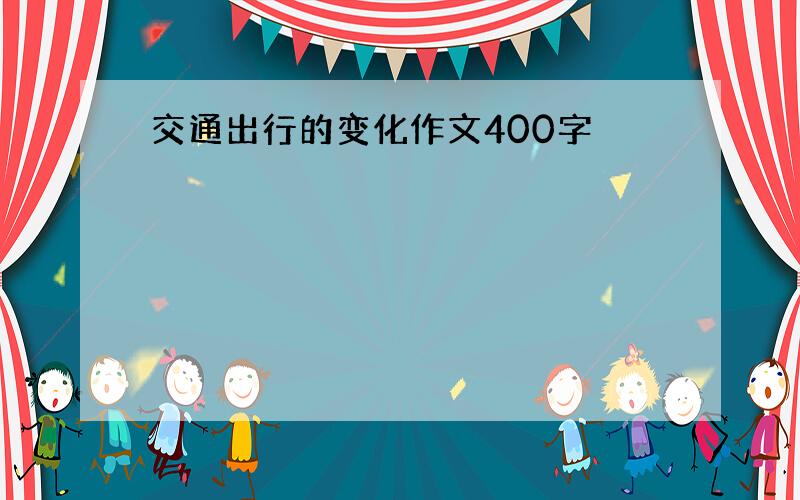 交通出行的变化作文400字