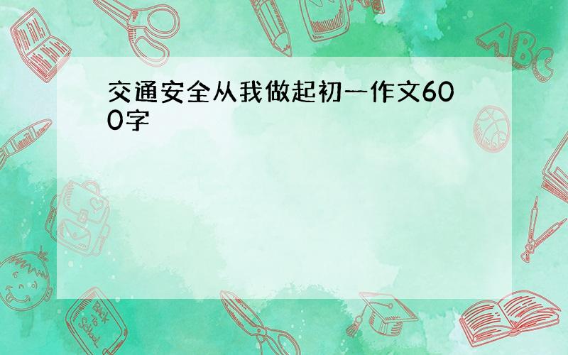 交通安全从我做起初一作文600字