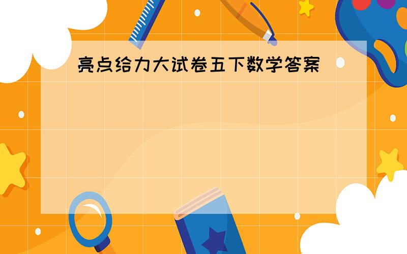 亮点给力大试卷五下数学答案