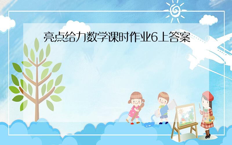 亮点给力数学课时作业6上答案