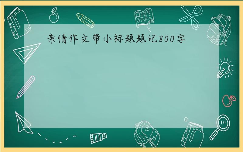 亲情作文带小标题题记800字