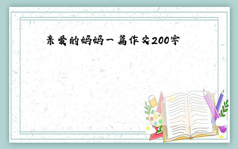 亲爱的妈妈一篇作文200字