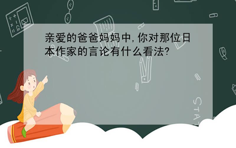 亲爱的爸爸妈妈中,你对那位日本作家的言论有什么看法?