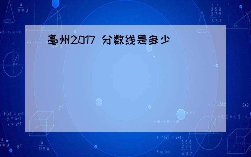 亳州2017 分数线是多少