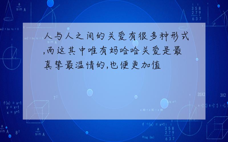 人与人之间的关爱有很多种形式,而这其中唯有妈哈哈关爱是最真挚最温情的,也便更加值