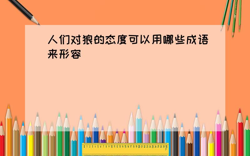 人们对狼的态度可以用哪些成语来形容