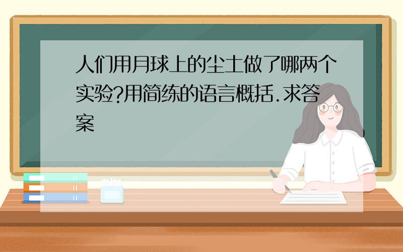 人们用月球上的尘土做了哪两个实验?用简练的语言概括.求答案