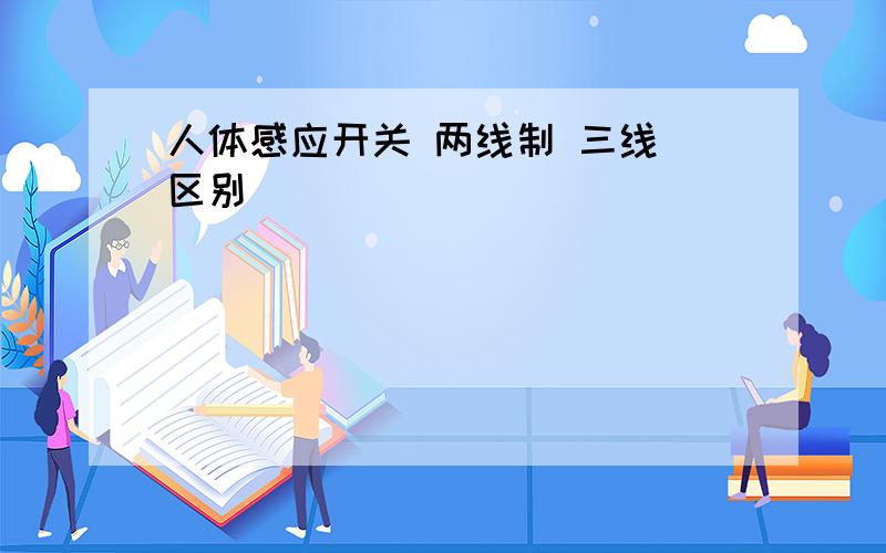 人体感应开关 两线制 三线 区别