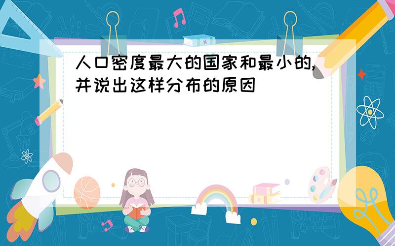 人口密度最大的国家和最小的,并说出这样分布的原因