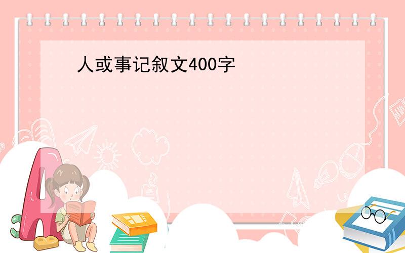 人或事记叙文400字