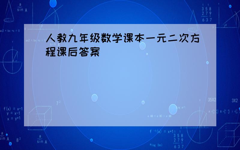 人教九年级数学课本一元二次方程课后答案