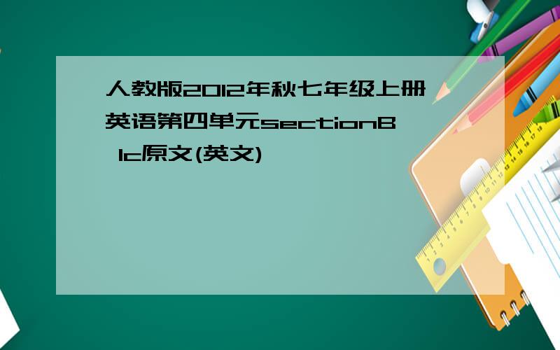 人教版2012年秋七年级上册英语第四单元sectionB 1c原文(英文)