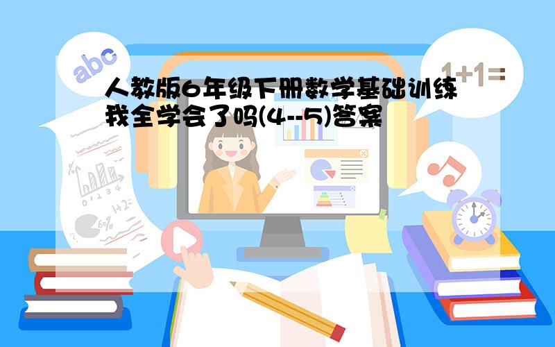 人教版6年级下册数学基础训练我全学会了吗(4--5)答案