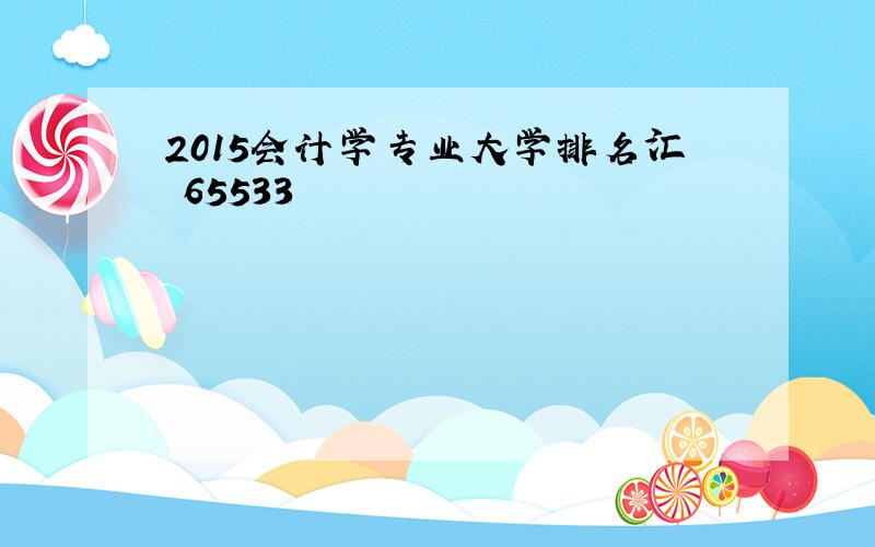 2015会计学专业大学排名汇 65533