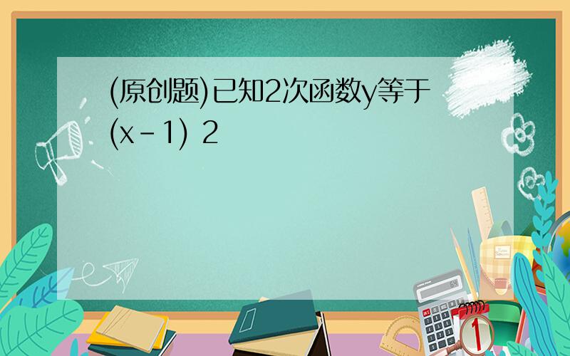 (原创题)已知2次函数y等于(x-1) 2