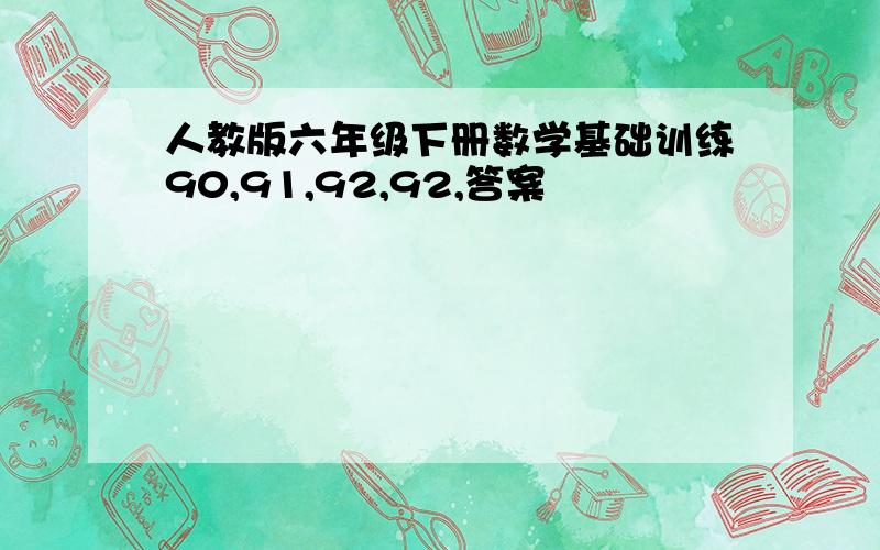 人教版六年级下册数学基础训练90,91,92,92,答案