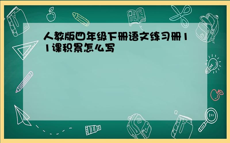 人教版四年级下册语文练习册11课积累怎么写